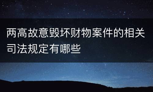 两高故意毁坏财物案件的相关司法规定有哪些