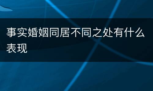 事实婚姻同居不同之处有什么表现