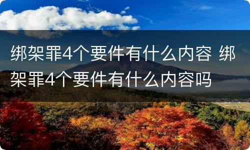 绑架罪4个要件有什么内容 绑架罪4个要件有什么内容吗
