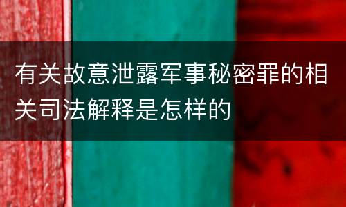 有关故意泄露军事秘密罪的相关司法解释是怎样的