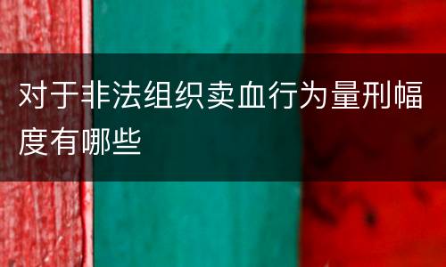 对于非法组织卖血行为量刑幅度有哪些