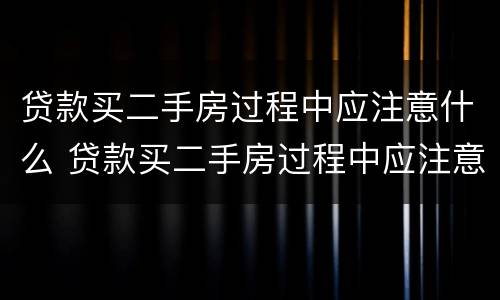贷款买二手房过程中应注意什么 贷款买二手房过程中应注意什么细节