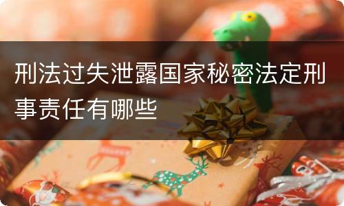 刑法过失泄露国家秘密法定刑事责任有哪些