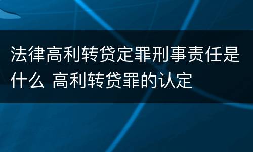 法律高利转贷定罪刑事责任是什么 高利转贷罪的认定