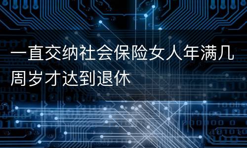 一直交纳社会保险女人年满几周岁才达到退休