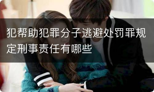 犯帮助犯罪分子逃避处罚罪规定刑事责任有哪些