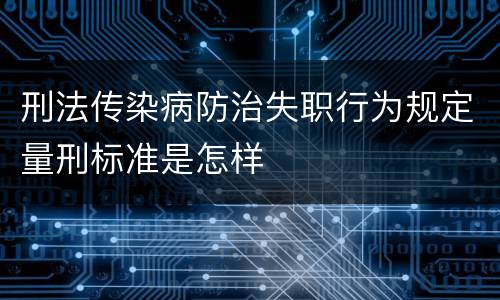 刑法传染病防治失职行为规定量刑标准是怎样