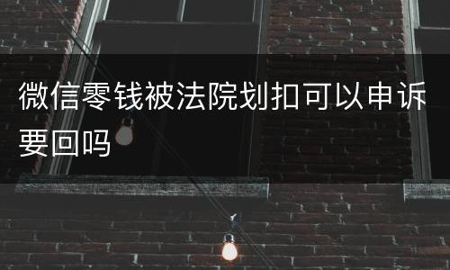 微信零钱被法院划扣可以申诉要回吗