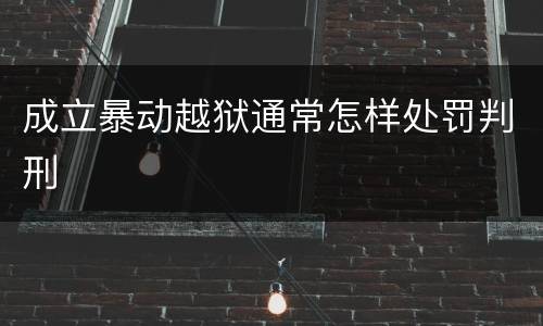成立暴动越狱通常怎样处罚判刑
