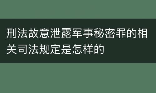 刑法故意泄露军事秘密罪的相关司法规定是怎样的
