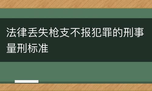 法律丢失枪支不报犯罪的刑事量刑标准