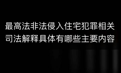 最高法非法侵入住宅犯罪相关司法解释具体有哪些主要内容