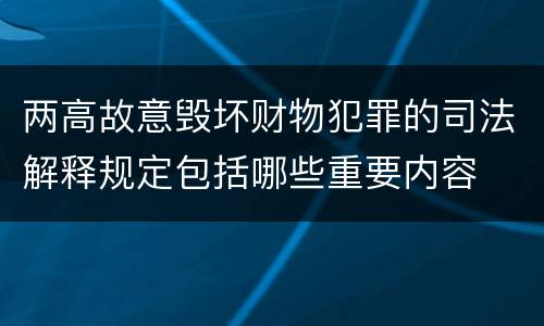 两高故意毁坏财物犯罪的司法解释规定包括哪些重要内容