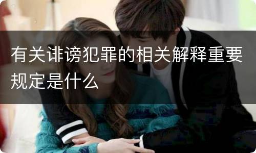 有关诽谤犯罪的相关解释重要规定是什么