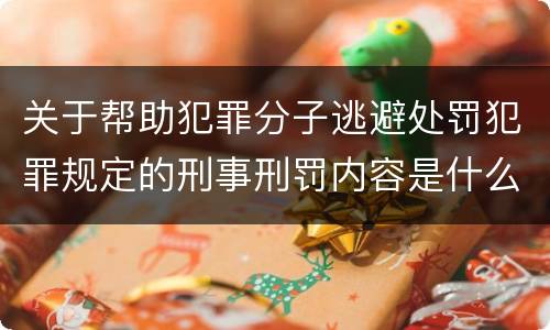 关于帮助犯罪分子逃避处罚犯罪规定的刑事刑罚内容是什么样的