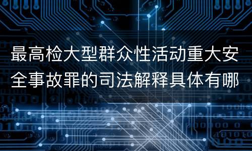 最高检大型群众性活动重大安全事故罪的司法解释具体有哪些