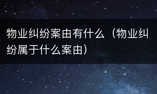 物业纠纷案由有什么（物业纠纷属于什么案由）