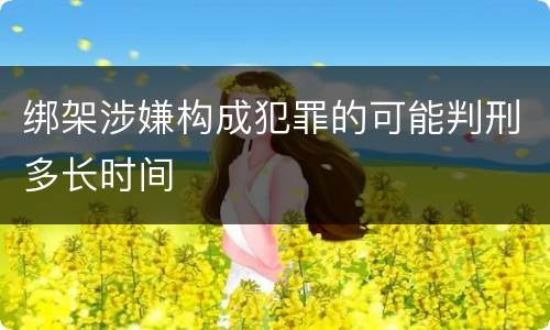 绑架涉嫌构成犯罪的可能判刑多长时间