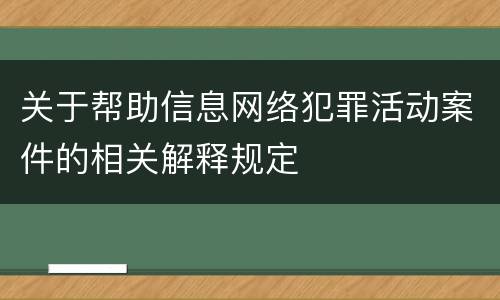 关于帮助信息网络犯罪活动案件的相关解释规定
