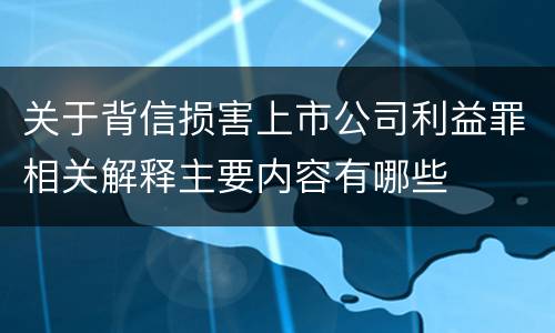 关于背信损害上市公司利益罪相关解释主要内容有哪些