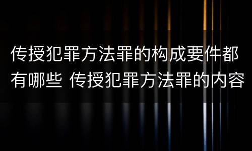 传授犯罪方法罪的构成要件都有哪些 传授犯罪方法罪的内容