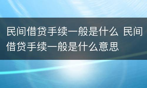 民间借贷手续一般是什么 民间借贷手续一般是什么意思