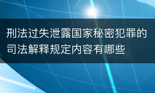 刑法过失泄露国家秘密犯罪的司法解释规定内容有哪些