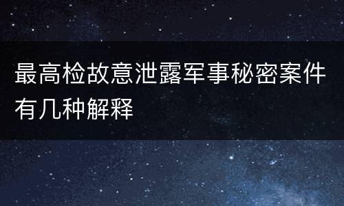 最高检故意泄露军事秘密案件有几种解释