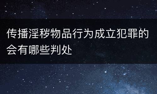 传播淫秽物品行为成立犯罪的会有哪些判处