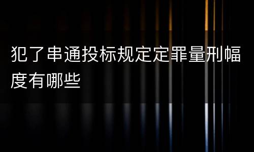 犯了串通投标规定定罪量刑幅度有哪些
