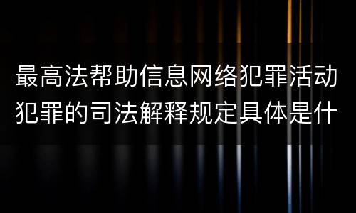 最高法帮助信息网络犯罪活动犯罪的司法解释规定具体是什么