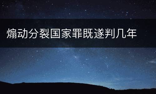 煽动分裂国家罪既遂判几年