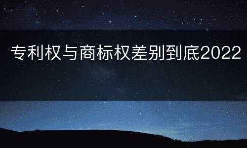 专利权与商标权差别到底2022