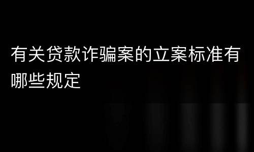 有关贷款诈骗案的立案标准有哪些规定