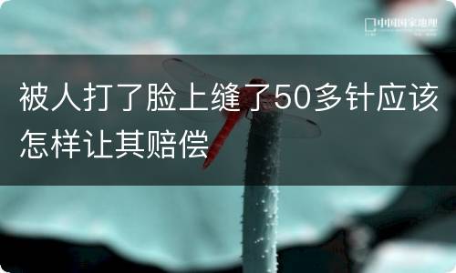 被人打了脸上缝了50多针应该怎样让其赔偿