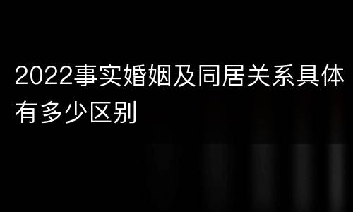 2022事实婚姻及同居关系具体有多少区别