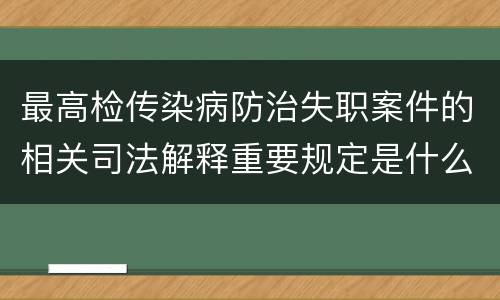最高检传染病防治失职案件的相关司法解释重要规定是什么