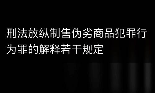 刑法放纵制售伪劣商品犯罪行为罪的解释若干规定