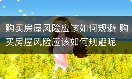 购买房屋风险应该如何规避 购买房屋风险应该如何规避呢