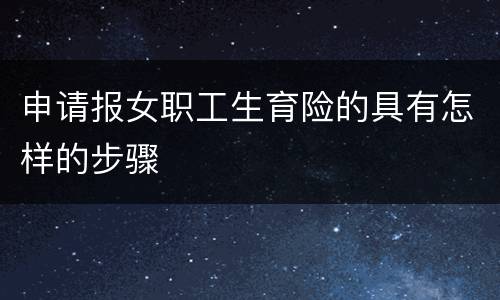 申请报女职工生育险的具有怎样的步骤