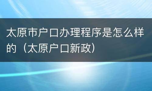 太原市户口办理程序是怎么样的（太原户口新政）