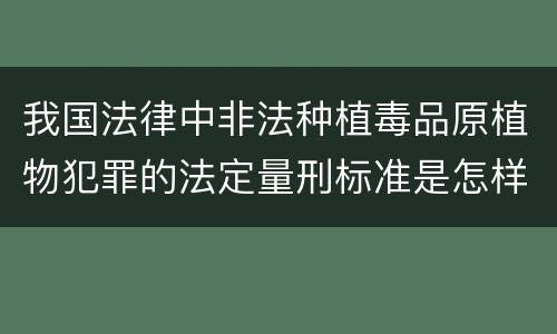 我国法律中非法种植毒品原植物犯罪的法定量刑标准是怎样的