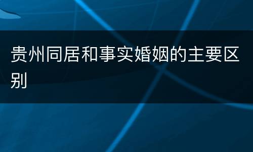 贵州同居和事实婚姻的主要区别