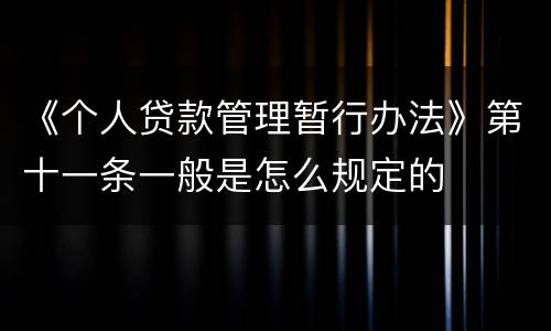 《个人贷款管理暂行办法》第十一条一般是怎么规定的