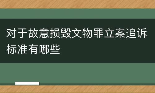 对于故意损毁文物罪立案追诉标准有哪些