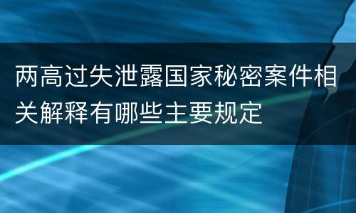 两高过失泄露国家秘密案件相关解释有哪些主要规定