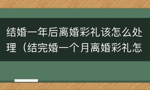结婚一年后离婚彩礼该怎么处理（结完婚一个月离婚彩礼怎么办）