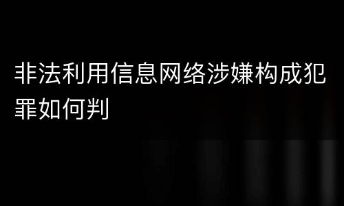 非法利用信息网络涉嫌构成犯罪如何判