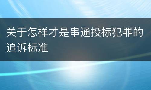 关于怎样才是串通投标犯罪的追诉标准
