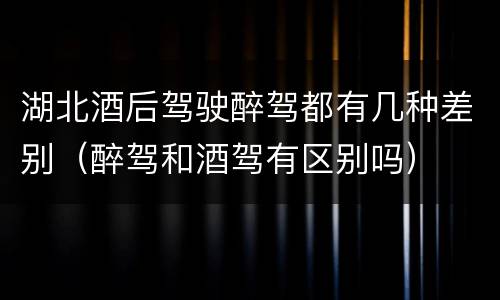 湖北酒后驾驶醉驾都有几种差别（醉驾和酒驾有区别吗）